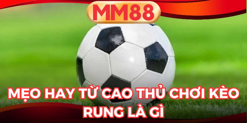 Kèo Rung Là Gì